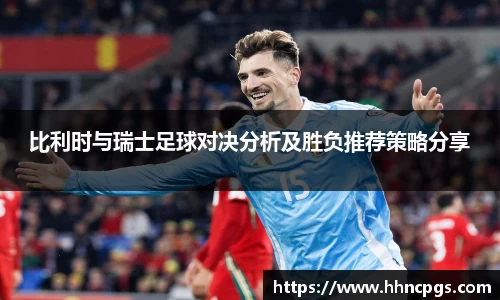 比利时与瑞士足球对决分析及胜负推荐策略分享
